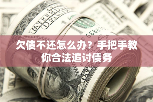 武汉欠债不还怎么办？手把手教你合法追讨债务