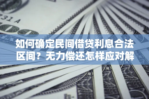 武汉如何确定民间借贷利息合法区间？无力偿还怎样应对解决法门？