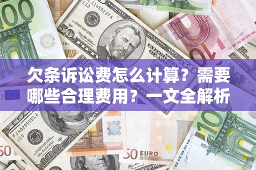 武汉欠条诉讼费怎么计算？需要哪些合理费用？一文全解析