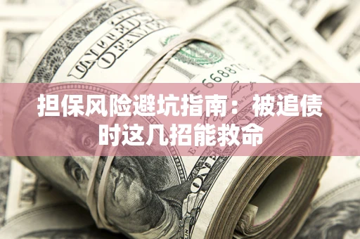 武汉担保风险避坑指南：被追债时这几招能救命