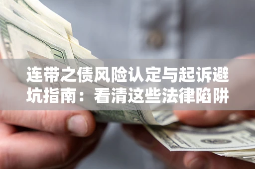 武汉连带之债风险认定与起诉避坑指南：看清这些法律陷阱，避免无辜背债