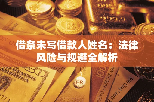武汉借条未写借款人姓名：法律风险与规避全解析