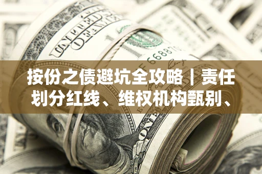 武汉按份之债避坑全攻略｜责任划分红线、维权机构甄别、纠纷处理全流程拆解
