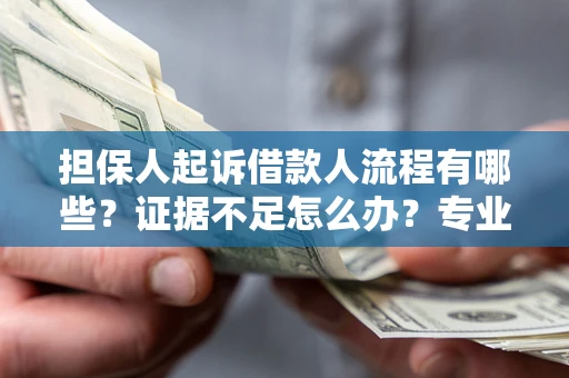 武汉担保人起诉借款人流程有哪些？证据不足怎么办？专业律师解答