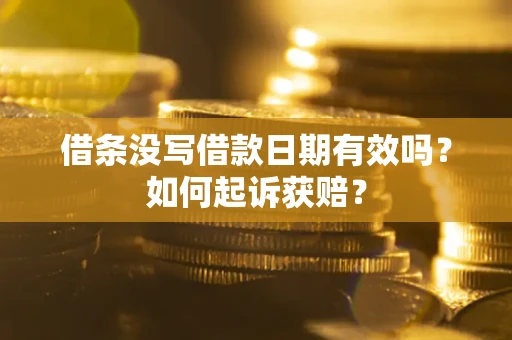 武汉借条没写借款日期有效吗？如何起诉获赔？