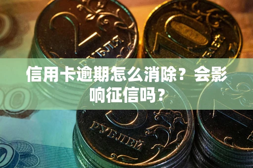 武汉信用卡逾期怎么消除？会影响征信吗？