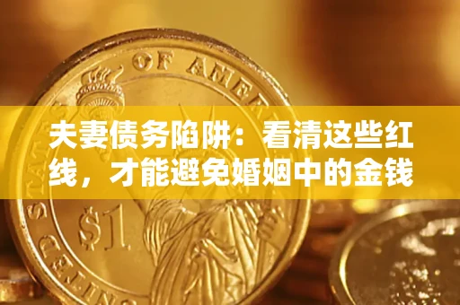 武汉夫妻债务陷阱：看清这些红线，才能避免婚姻中的金钱危机