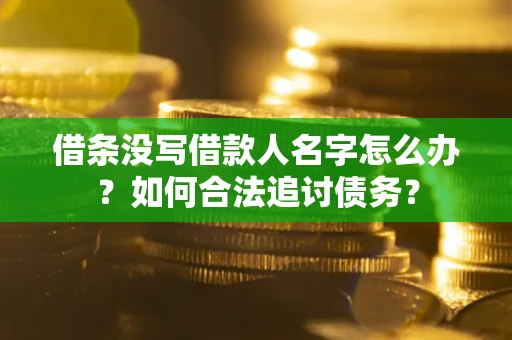 武汉借条没写借款人名字怎么办？如何合法追讨债务？