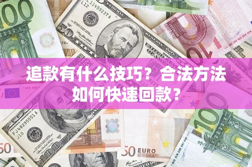 武汉追款有什么技巧？合法方法如何快速回款？