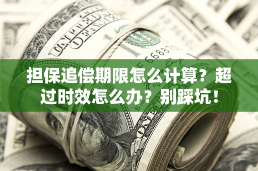 武汉担保追偿期限怎么计算？超过时效怎么办？别踩坑！