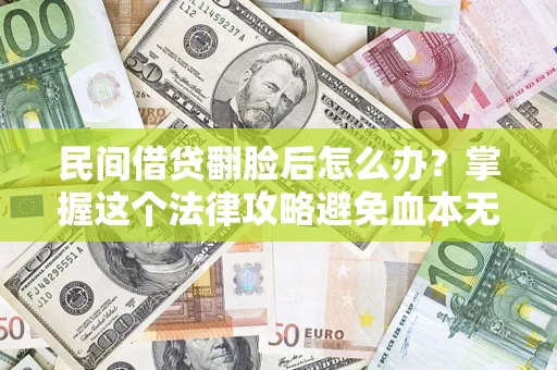 武汉民间借贷翻脸后怎么办？掌握这个法律攻略避免血本无归