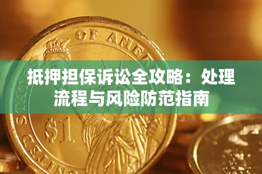 武汉抵押担保诉讼全攻略：处理流程与风险防范指南