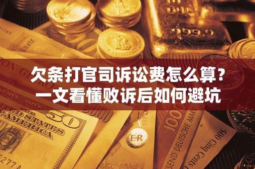 武汉欠条打官司诉讼费怎么算？一文看懂败诉后如何避坑