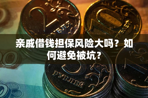 武汉亲戚借钱担保风险大吗？如何避免被坑？