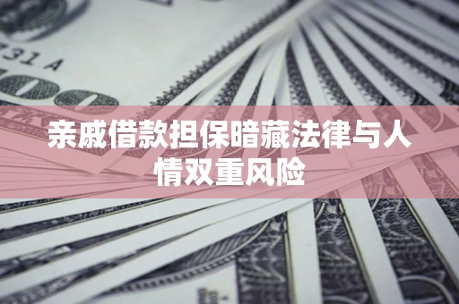 武汉亲戚借款担保暗藏法律与人情双重风险