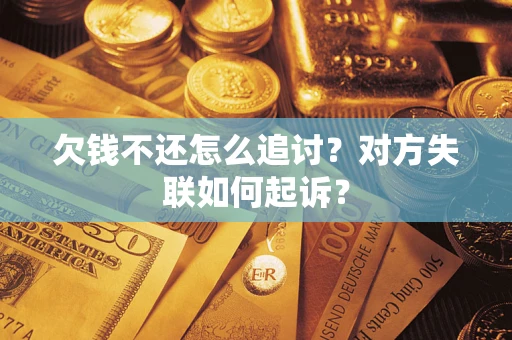 武汉欠钱不还怎么追讨？对方失联如何起诉？
