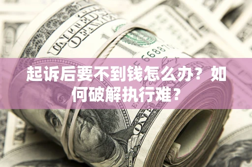 武汉起诉后要不到钱怎么办？如何破解执行难？