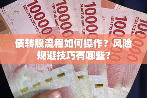 武汉债转股流程如何操作？风险规避技巧有哪些？