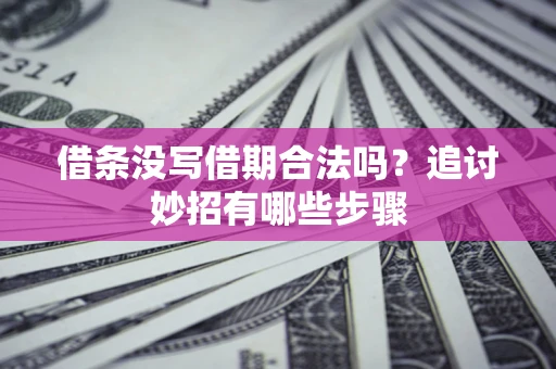 武汉借条没写借期合法吗？追讨妙招有哪些步骤