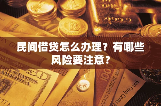 武汉民间借贷怎么办理？有哪些风险要注意？