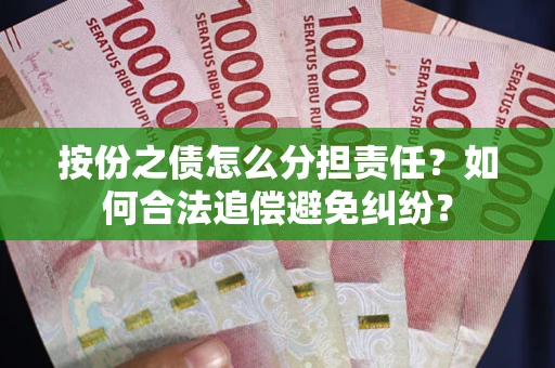 武汉按份之债怎么分担责任？如何合法追偿避免纠纷？